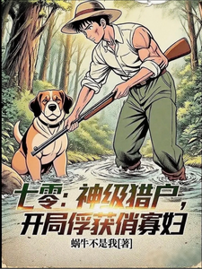 七零：神级猎户，开局俘获俏寡妇章节列表